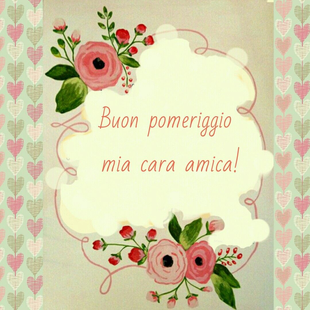 Buon pomeriggio mia cara amica!