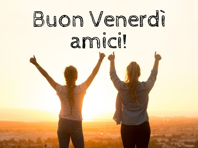 Buon venerdì amici!