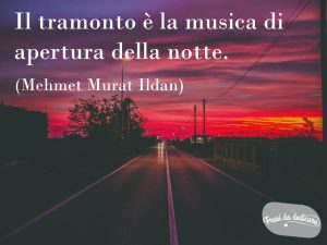 Il tramonto è la musica di apertura della notte.(Mehmet Murat Ildan)