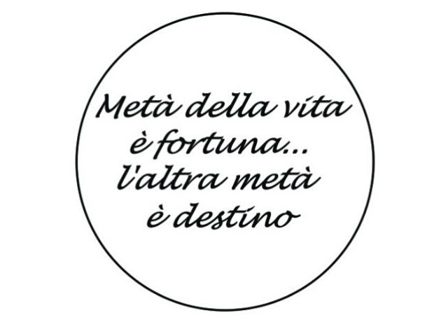 Metà della vita è fortuna... l'altra metà è destino
