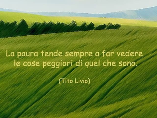 La paura tende sempre a far vedere le cose peggiori di quel che sono.(Tito Livio)