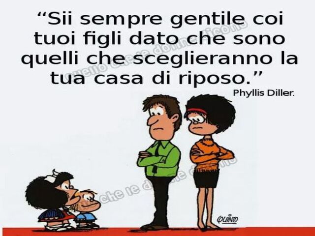Sii sempre gentile coi tuoi figli dato che sono quelli che sceglieranno la tua casa di riposo.