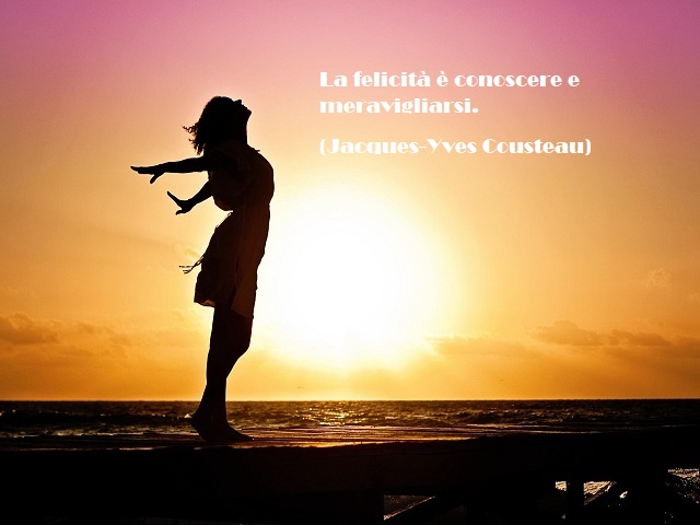La felicità è conoscersi e meravigliarsi. (Jacques-Yves Cousteau)