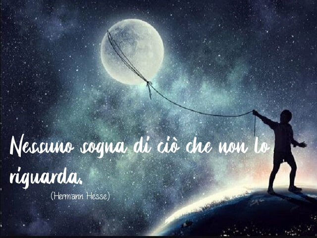 Nessuno sogna di ciò che non lo riguarda. (Hermann Hesse)