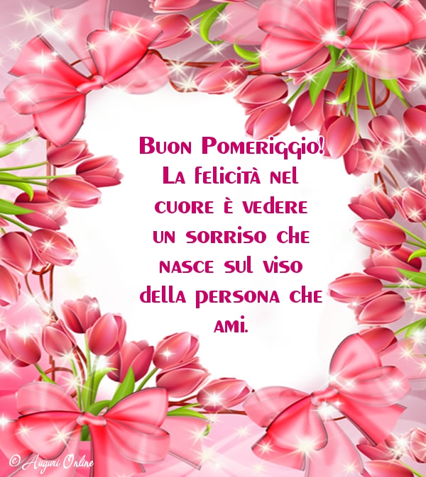 Buon pomeriggio.La felicità nel cuore è vedere un sorriso che nasce sul viso della persona che ami