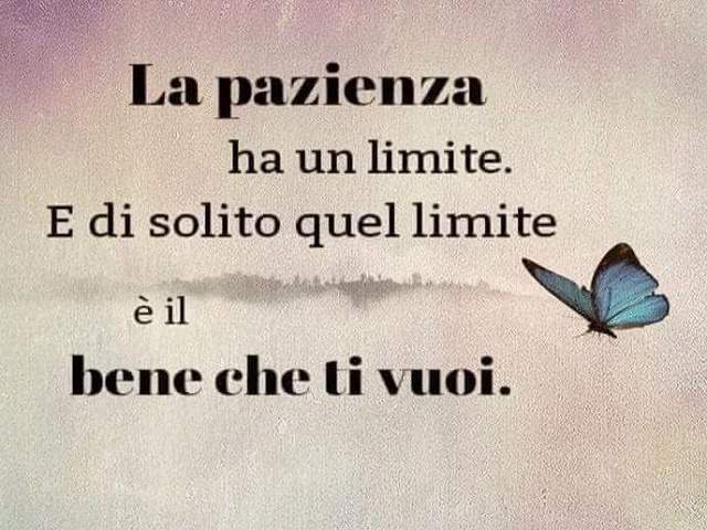 La pazienza ha un limite. E di solito quel limite è il bene che ti vuoi.