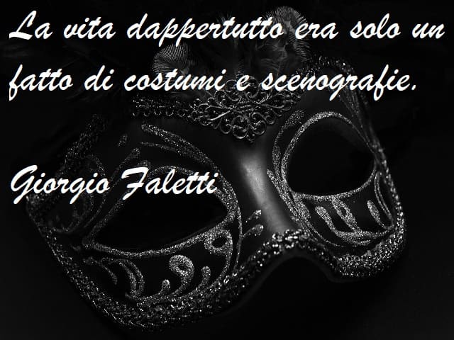 La vita dappertutto era solo un fatto di costumi e scenografie. (Giorgio Faletti)