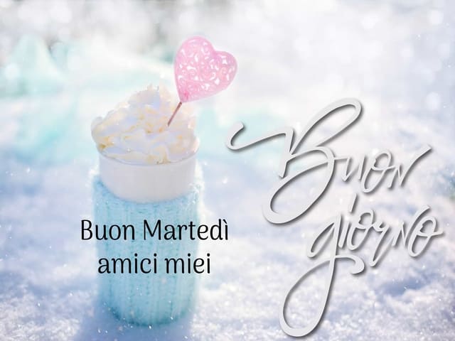 Buon Martedì amici miei. Buongiorno
