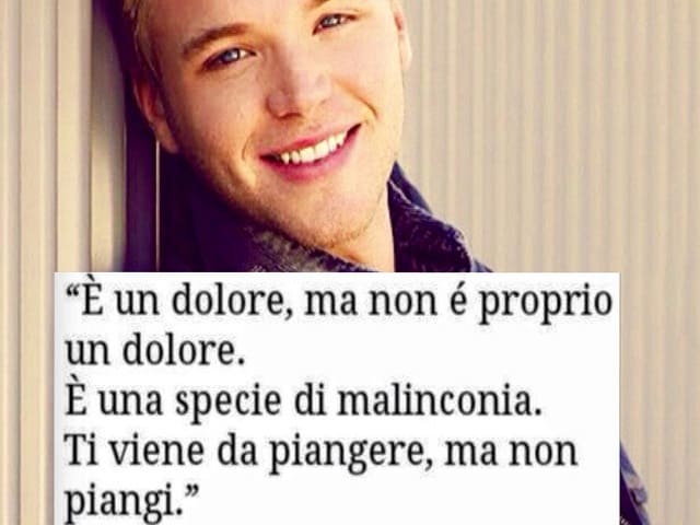 È un dolore, ma non è proprio un dolore. È una specie di malinconia. Ti viene da piangere, ma non piangi.