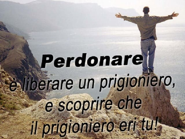 Perdonare è liberare un prigioniero e scoprire che il prigioniero eri tu!