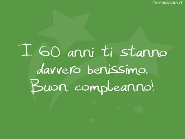 I 60 anni ti stanno davvero benissimo. Buon compleanno!