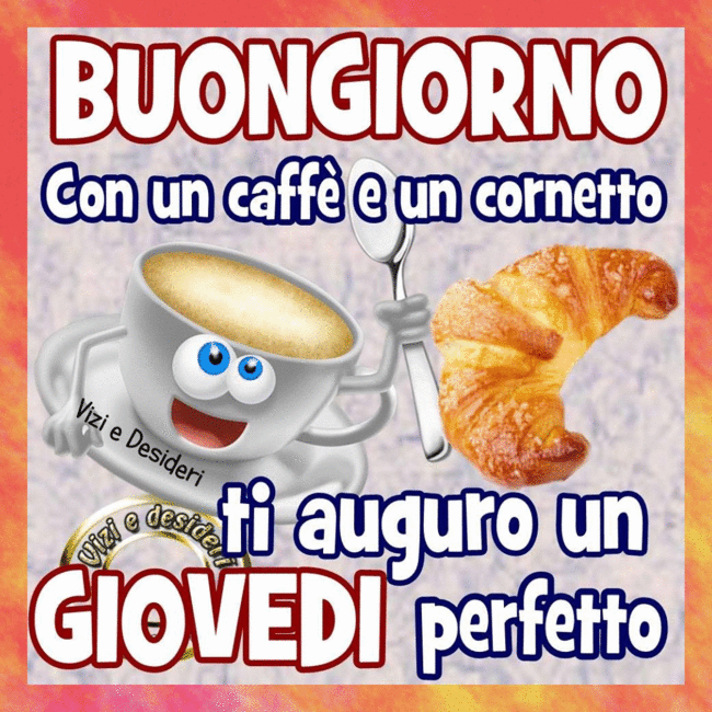 Buongiorno con un caffè e un cornetto, ti auguro un giovedì perfetto.