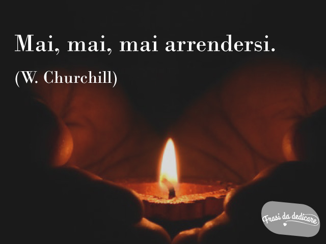 Mai, mai, mai arrendersi. (W.Churchill)