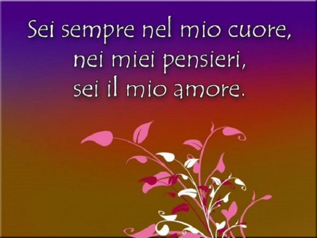 Sei sempre nel mio cuore, nei miei pensieri, sei il mio amore.