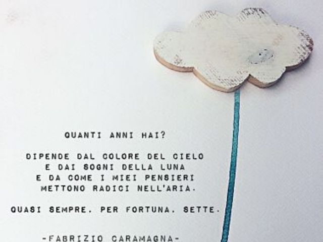 Quanti anni hai? Dipende dal colore del cielo e dai sogni della luna e da come i pensieri mettono radici nell'aria. Quasi sempre per fortuna sette.Fabrizio Caramagna