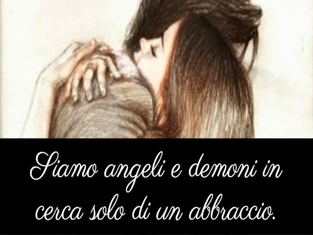 Siamo angeli e demoni in cerca solo di un abbraccio