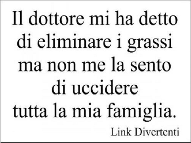 Il dottore mi ha detto di eliminare i grassi, ma non me la sento di uccidere tutta la mia famiglia.
