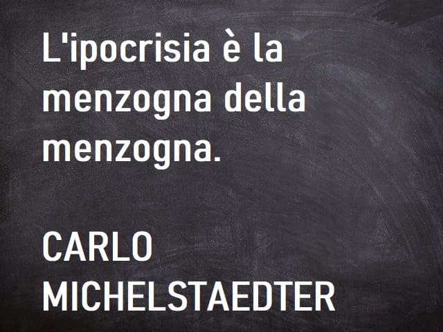 L'ipocrisia è la menzogna della menzogna. (Carlo Michelstaedter)