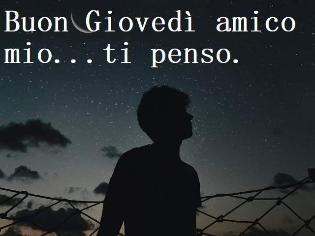 Buon giovedì amico mio...ti penso.