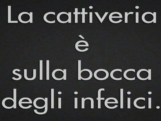 La cattiveria è sulla bocca degli infelici.