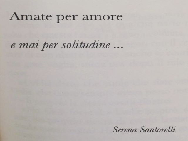 Amate per amore e mai per solitudine.(Serena Santorelli)