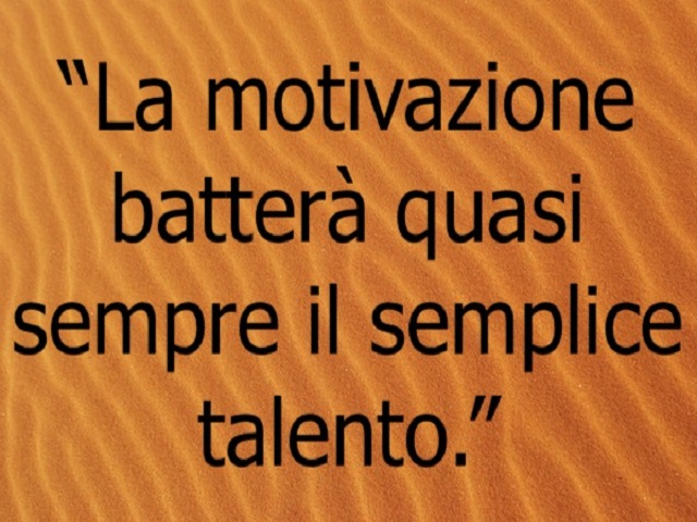 La motivazione batterà quasi sempre il semplice talento.