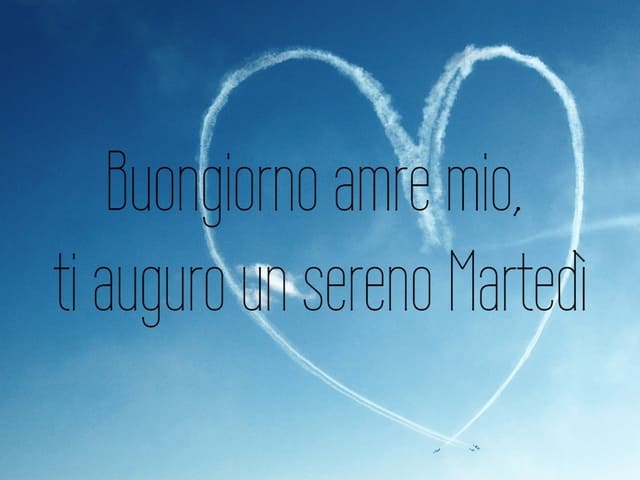 Buongiorno amore mio, ti auguro un sereno Martedì