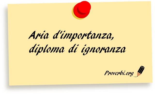 Aria d'importanza, diploma di ignoranza.