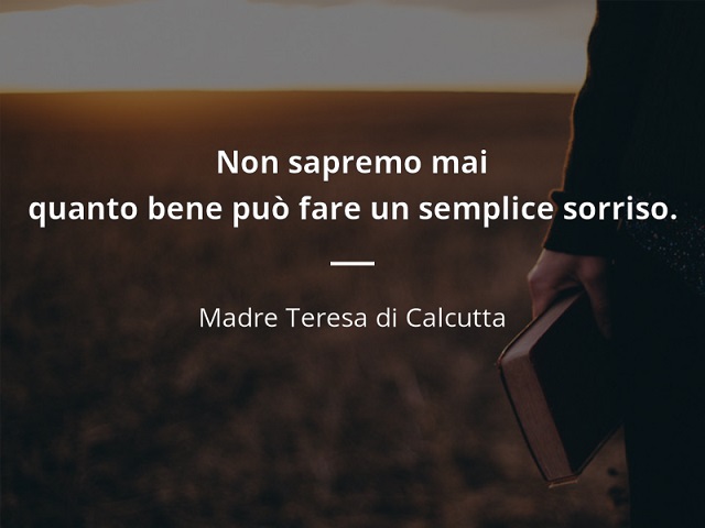 Non sapremo mai quanto bene può fare un semplice sorriso. (Madre Teresa di Calcutta)