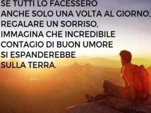 Se tutti lo facessero anche solo una volta al giorno, regalare un sorriso, immagina che incredibile contagio di buon umore si espanderebbe sulla Terra.