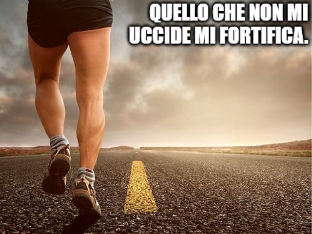 Quello che non mi uccide mi fortifica