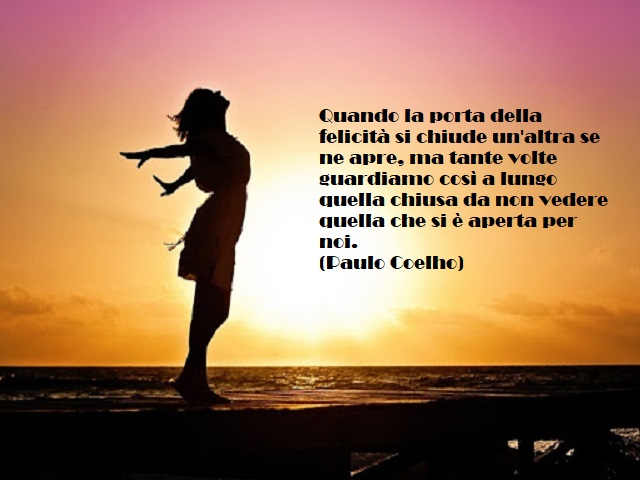 Quando la porta della felicità si chiude un'altra se ne apre, ma tante volte guardiamo così a lungo quella chiusa da non vedere quella che si è aperta per noi. (Paulo Coelho)