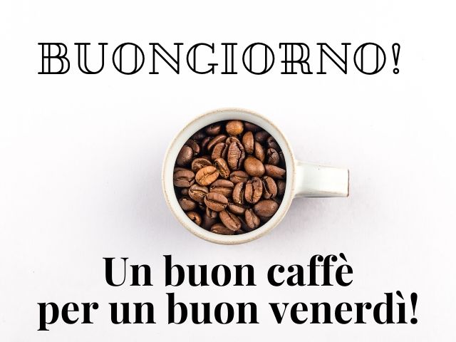 Buongiorno!Un buon caffè per un buon venerdì!