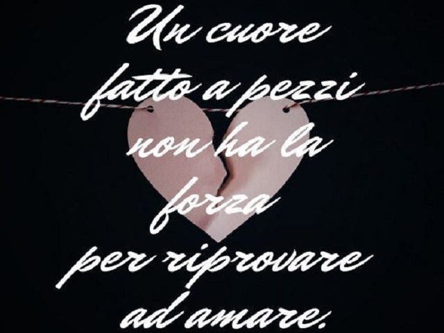 Un cuore fatto a pezzi non ha la forza per riprovare ad amare.