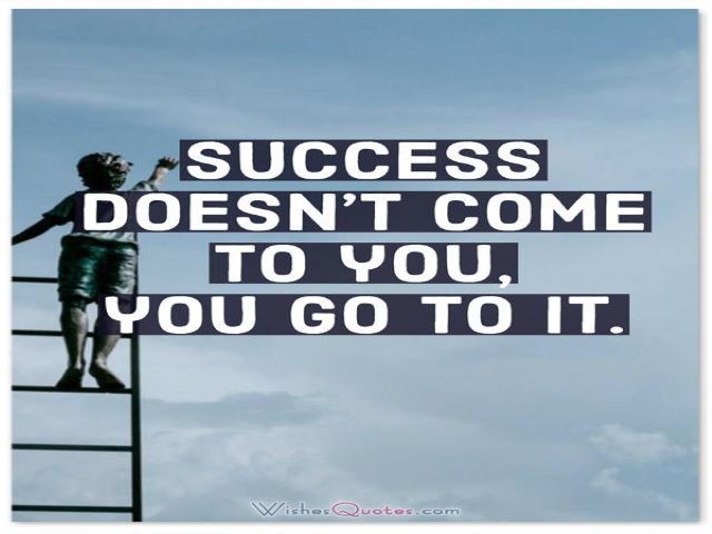 Success doesn't come to you, you go to it.(Il successo non viene da te, sei tu che lo raggiungi).