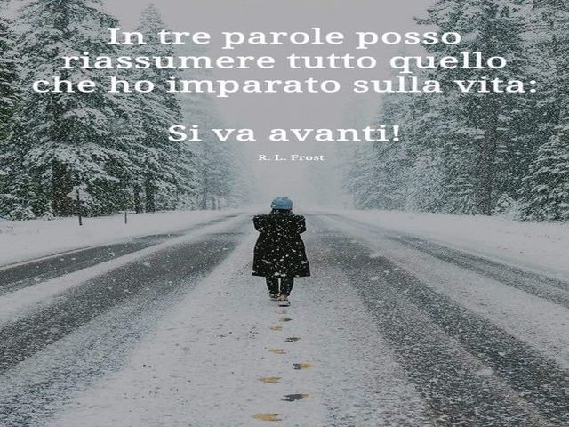 In tre parole posso riassumere tutto quello che ho imparato sulla vita: si va avanti!