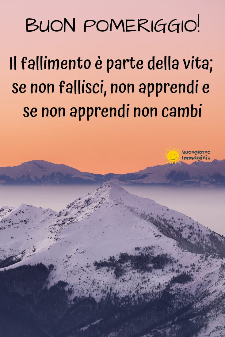 Buon pomeriggio! Il fallimento è parte della vita ; se non fallisci, non apprendi e se non apprendi non cambi