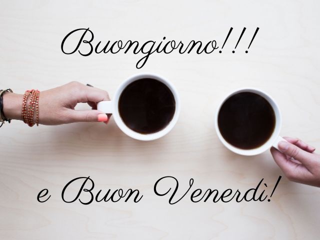 Buongiorno!!!E buon venerdì!