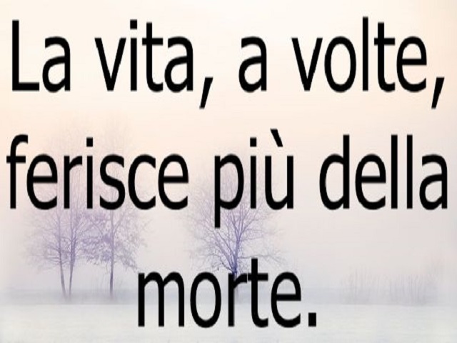 La vita, a volte, ferisce più della morte.