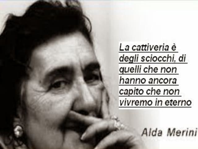 La cattiveria è degli sciocchi, di quelli che non hanno ancora capito che non vivremo in eterno.(Alda Merini)
