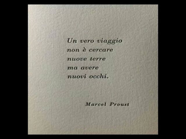 Un vero viaggio non è cercare nuove terre ma avere nuovi occhi.(Marcel Proust)