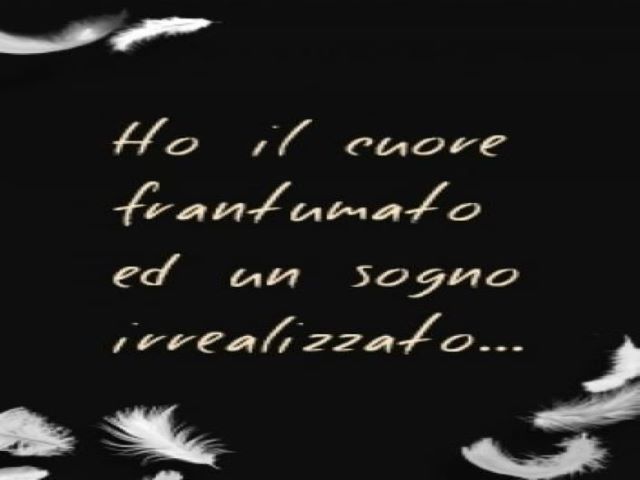 Ho il cuore frantumato e un sogno irrealizzato.