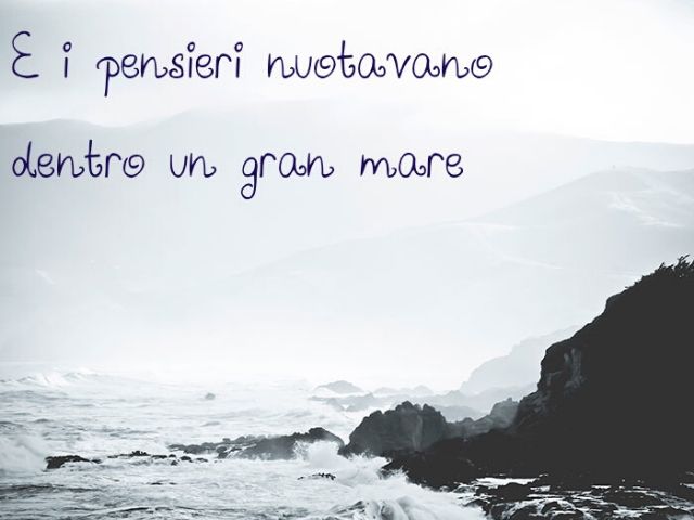 I pensieri nuotavano dentro un gran mare