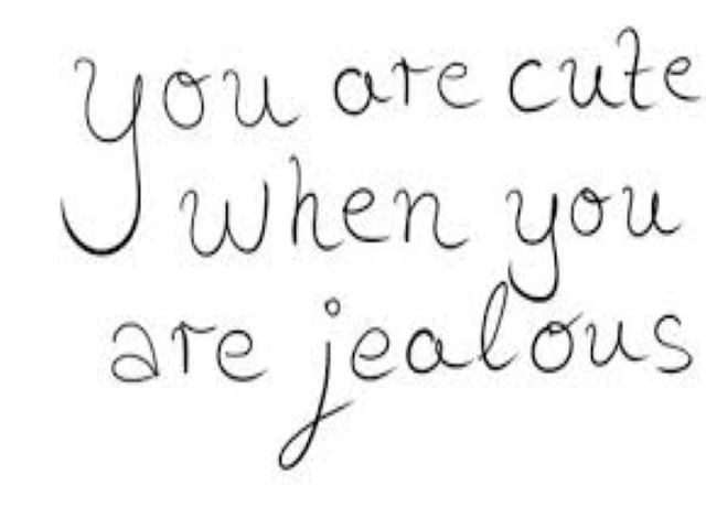 You are cute when you are jealous.(Sei carino quando fai il geloso).
