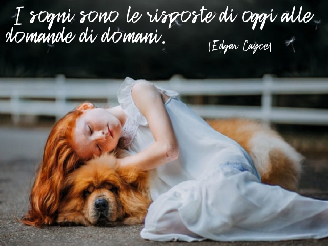 I sogni sono le risposte di oggi alle domande di domani.(Edgar Cayce)