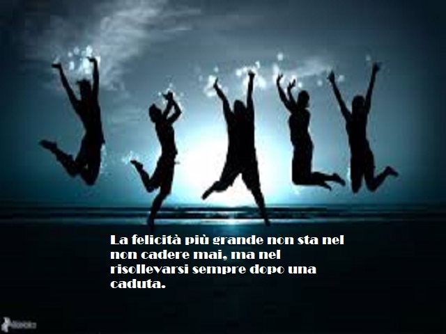 La felicità più grande non sta nel non cadere mai, ma nel risollevarsi sempre dopo una caduta.