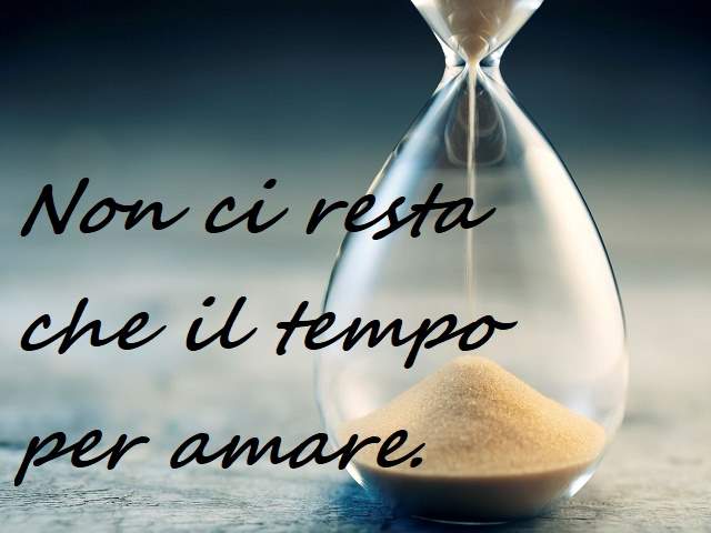 Non ci resta che il tempo per amare.