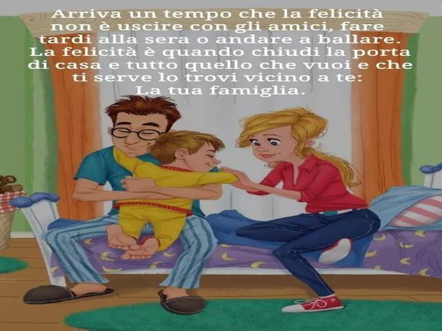 Arriva un tempio che la felicità non è uscire con gli amici, fare tardi alla sera o andare a ballare. La felicità è quando chiudi la porta di casa e tutto quello che vuoi e che ti serve lo trovi vicino a te: la tua famiglia.
