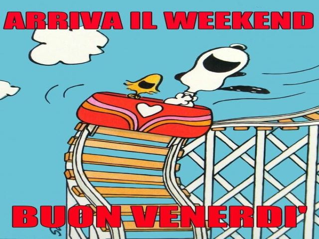 Arriva il week-end,Buon venerdì.