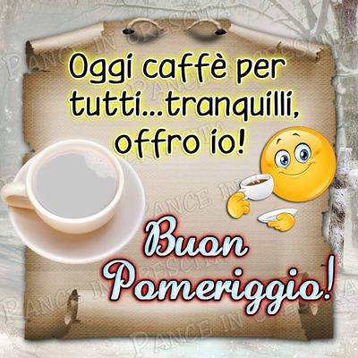 Oggi caffè per tutti..tranquilli, offro io! Buon pomeriggio